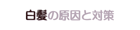 白髪の原因は！？